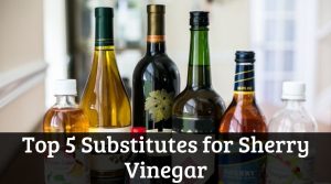Top 5 Substitutes for Sherry Vinegar
