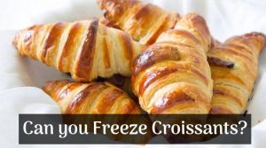Can you Freeze Croissants