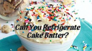 Can You Refrigerate Cake Batter_