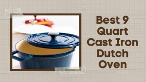 Best 9 Quart Cast Iron Dutch Oven