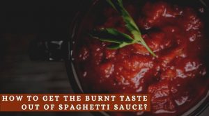 How to get the burnt taste out of spaghetti sauce_