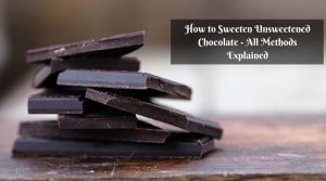 How to Sweeten Unsweetened Chocolate &#8211; All Methods Explained