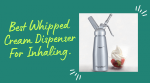 Best Whipped Cream Dispenser For Inhaling